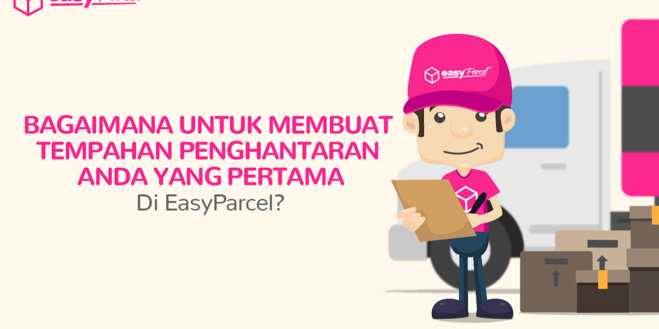 Bagaimana Untuk Membuat Tempahan Penghantaran Anda Yang Pertama Di EasyParcel?