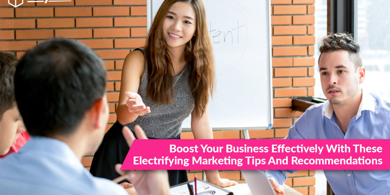 Boost Your Business Effectively With These Electrifying Marketing Tips And Recommendations