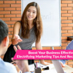 Boost Your Business Effectively With These Electrifying Marketing Tips And Recommendations